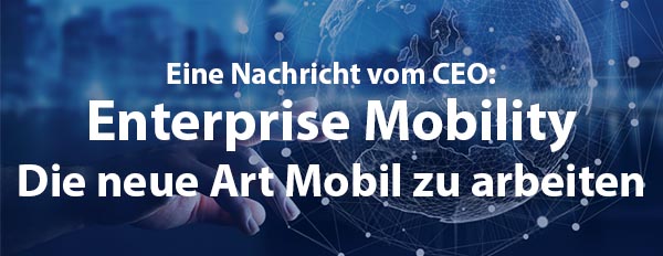 Enterprise Mobility - Die neue Art Mobil zu arbeiten