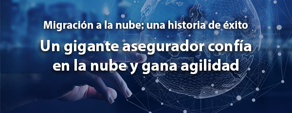 Un gigante asegurador confía en la nube y gana agilidad