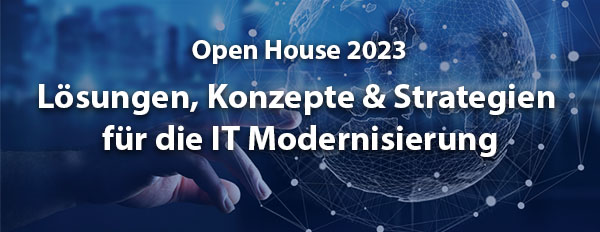 Open House 2023 - Lösungen, Konzepte & Strategien für die IT Modernisierung